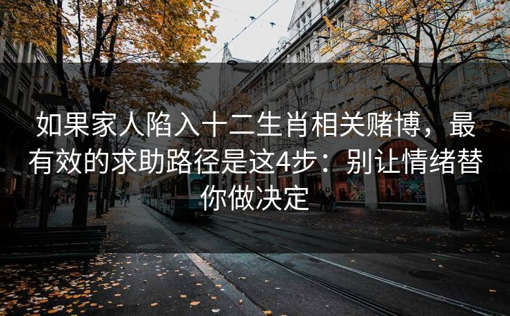 如果家人陷入十二生肖相关赌博，最有效的求助路径是这4步：别让情绪替你做决定