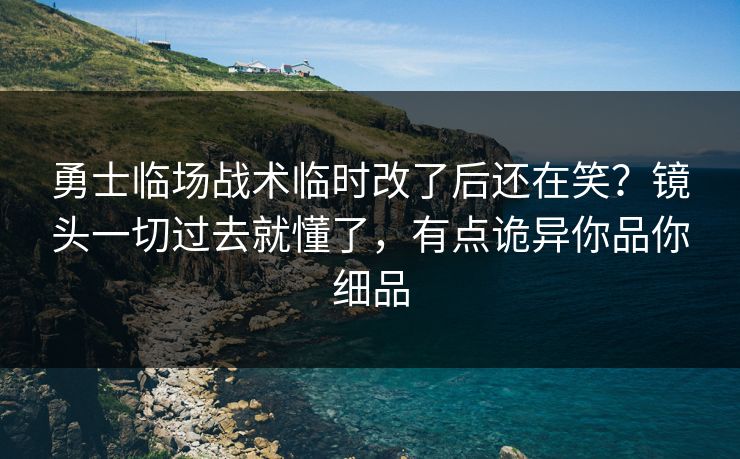 勇士临场战术临时改了后还在笑?镜头一切过去就懂了,有点诡异你品你细品 勇士临场战术临时改了后还在笑?镜头一切过去就懂了,有点诡异你品你细品
